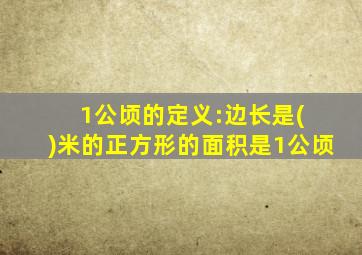 1公顷的定义:边长是( )米的正方形的面积是1公顷